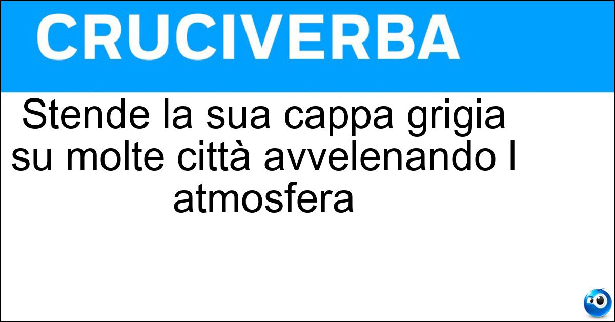 Stende la sua cappa grigia su molte città avvelenando l atmosfera