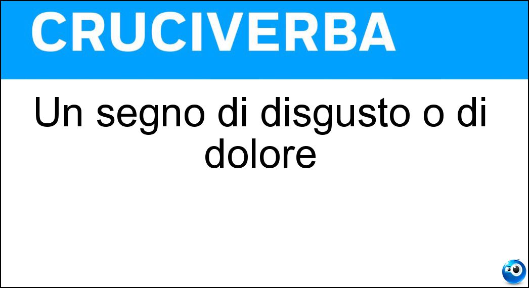 Un segno di disgusto o di dolore Soluzione Un segno di disgusto o di dolore - Smorfia