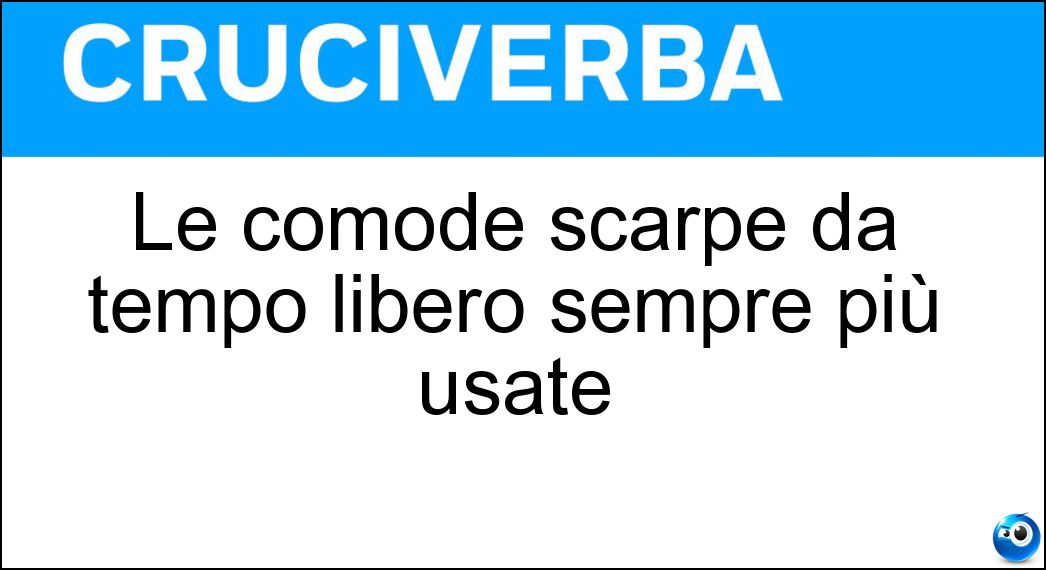 Le comode scarpe da tempo libero sempre più usate Soluzione Cruciverba: Le comode scarpe da tempo libero sempre più usate - Risposta Sneaker