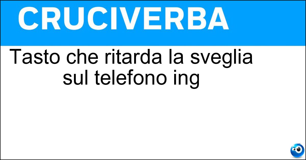 Tasto che ritarda la sveglia sul telefono ing Soluzione Tasto che ritarda la sveglia sul telefono ing - Snooze