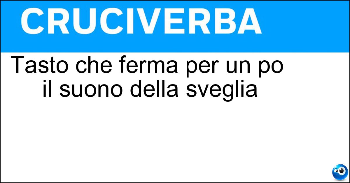 Tasto che ferma per un po il suono della sveglia Soluzione Tasto che ferma per un po il suono della sveglia - Snooze
