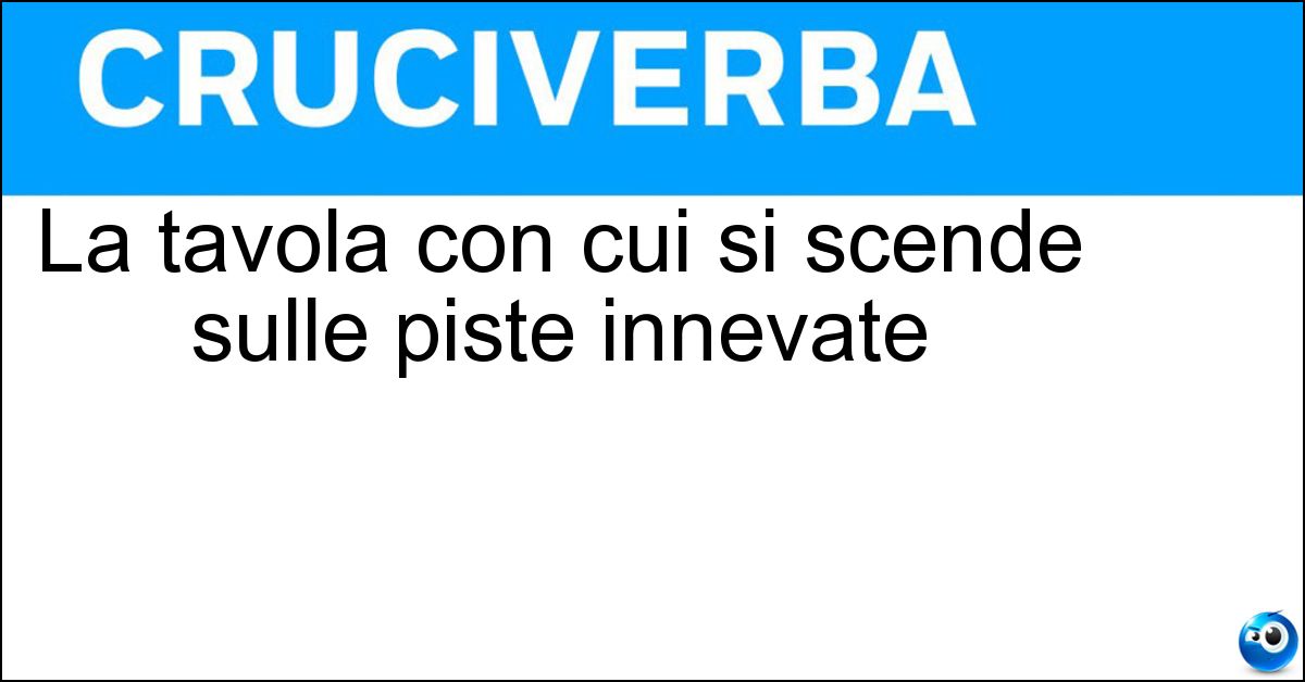 La tavola con cui si scende sulle piste innevate Soluzione La tavola con cui si scende sulle piste innevate - Snowboard
