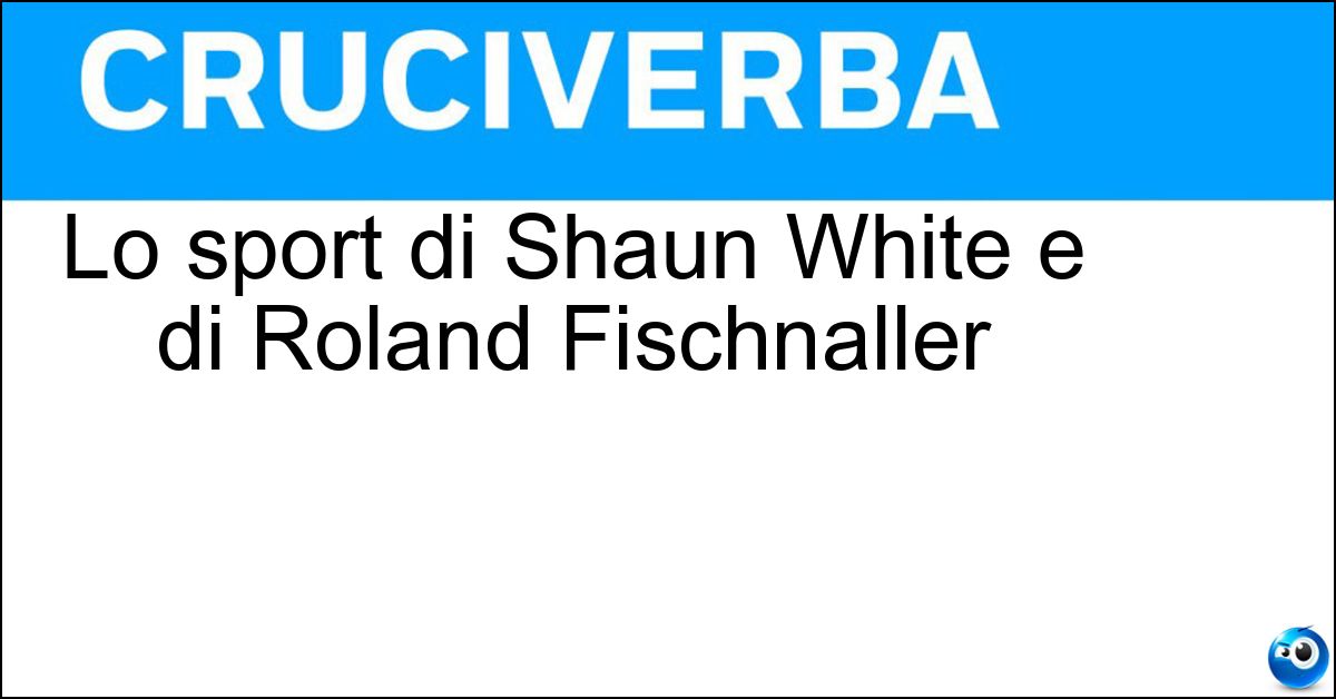 Lo sport di Shaun White e di Roland Fischnaller Soluzione Lo sport di Shaun White e di Roland Fischnaller - Snowboard