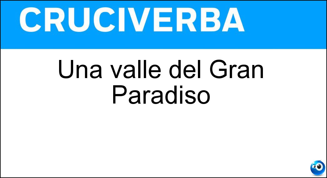 Una valle del Gran Paradiso Soluzione Cruciverba: Una valle del Gran Paradiso - Risposta Soana