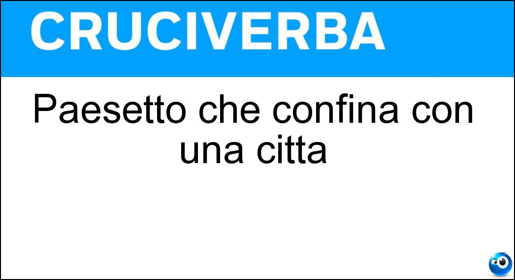 Paesetto che confina con una città Soluzione Paesetto che confina con una città - Sobborgo