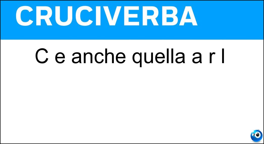 C è anche quella a r l Soluzione Cruciverba: C è anche quella a r l - Risposta Soc