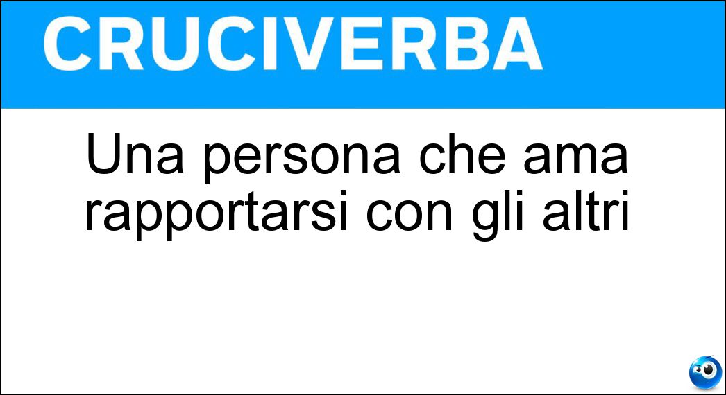 Una persona che ama rapportarsi con gli altri Soluzione Una persona che ama rapportarsi con gli altri - Socievole