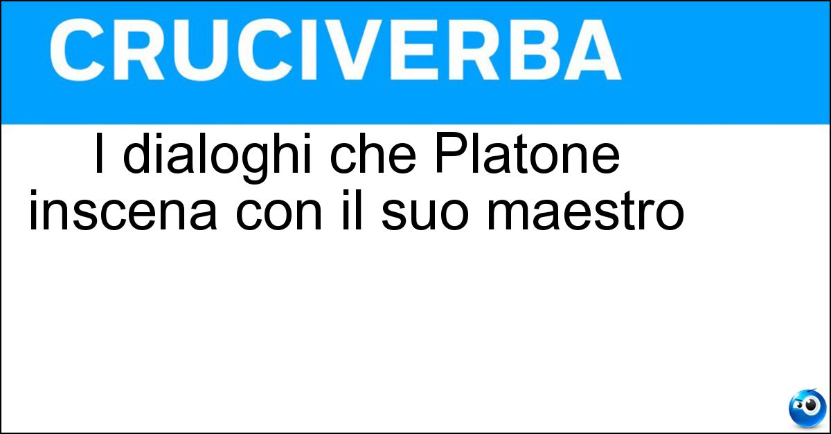 I dialoghi che Platone inscena con il suo maestro Soluzione I dialoghi che Platone inscena con il suo maestro - Socratici