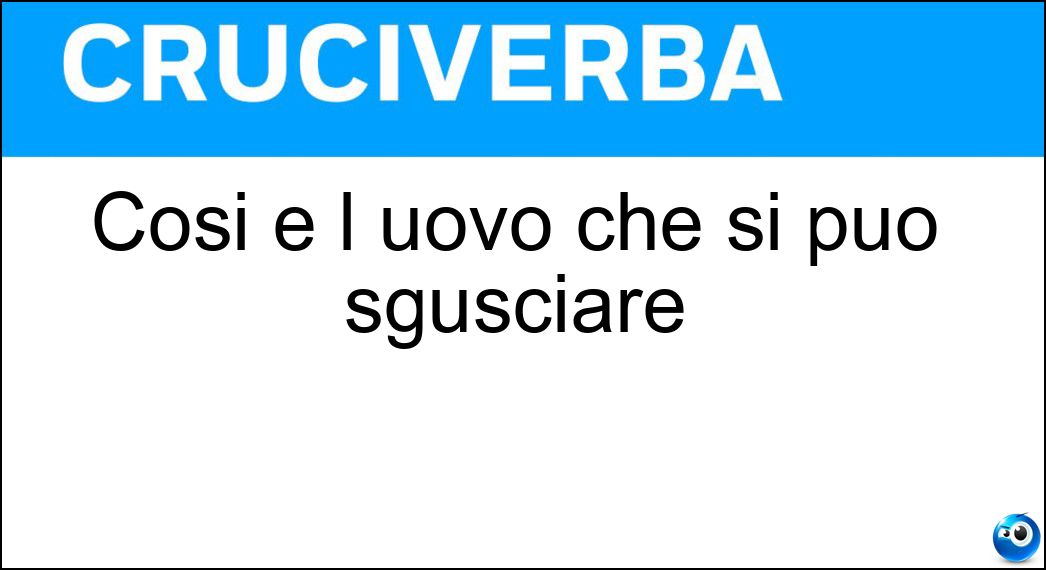 Così e l uovo che si può sgusciare Soluzione Cruciverba: Così e l uovo che si può sgusciare - Risposta Sodo