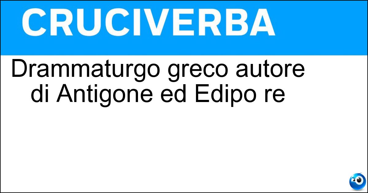 Drammaturgo greco autore di Antigone ed Edipo re Soluzione Drammaturgo greco autore di Antigone ed Edipo re - Sofocle