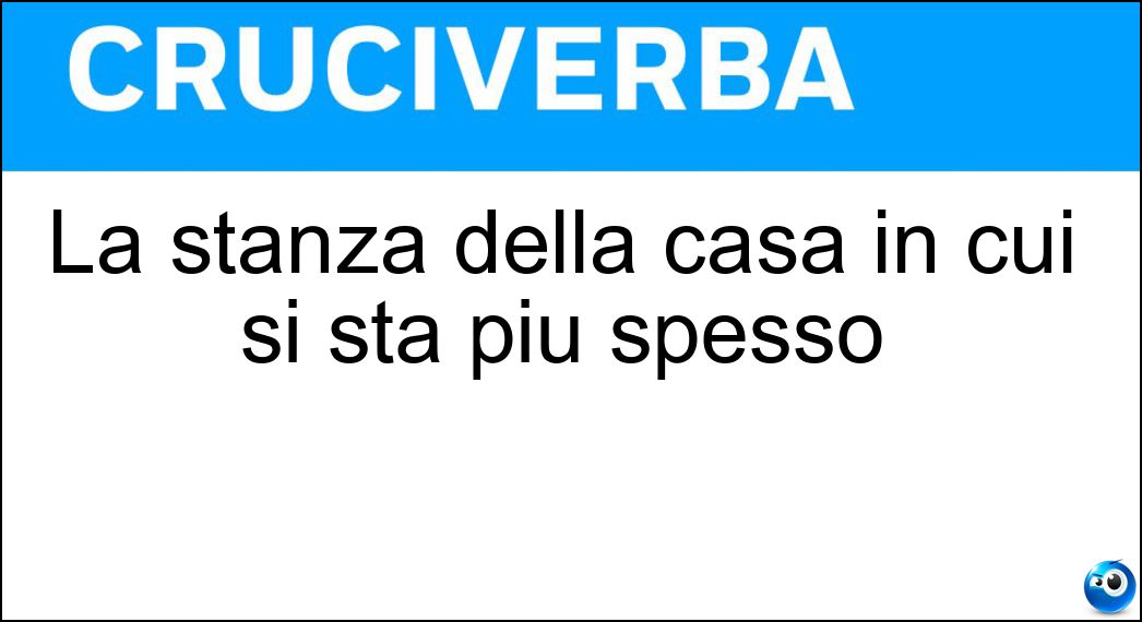 La stanza della casa in cui si sta più spesso