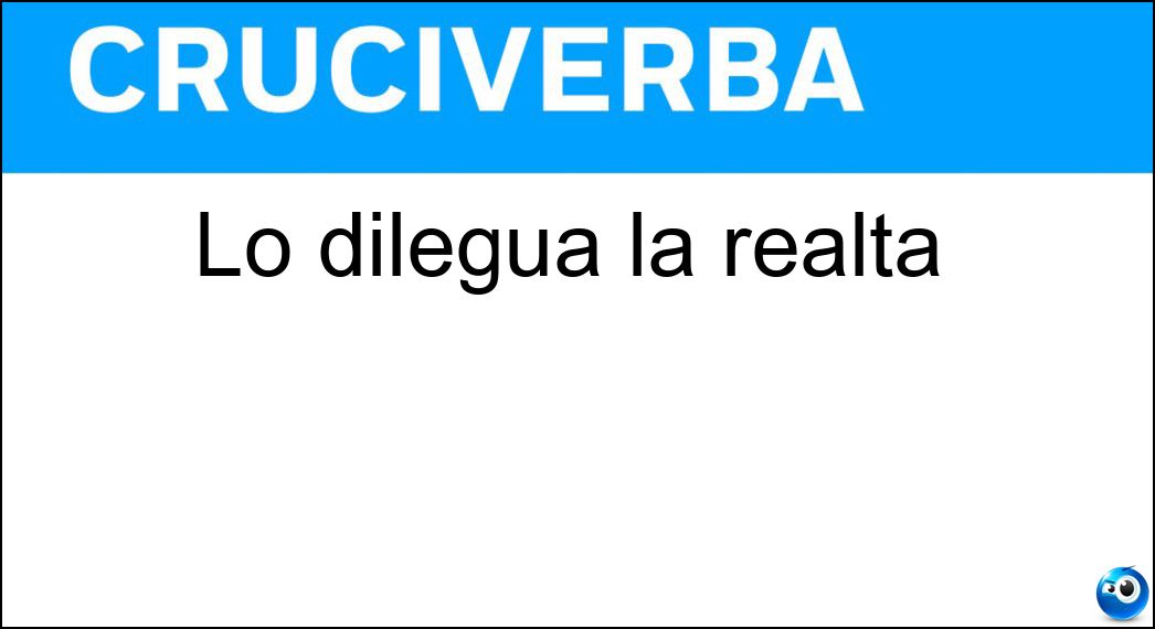 Lo dilegua la realtà Soluzione Cruciverba: Lo dilegua la realtà - Risposta Sogno