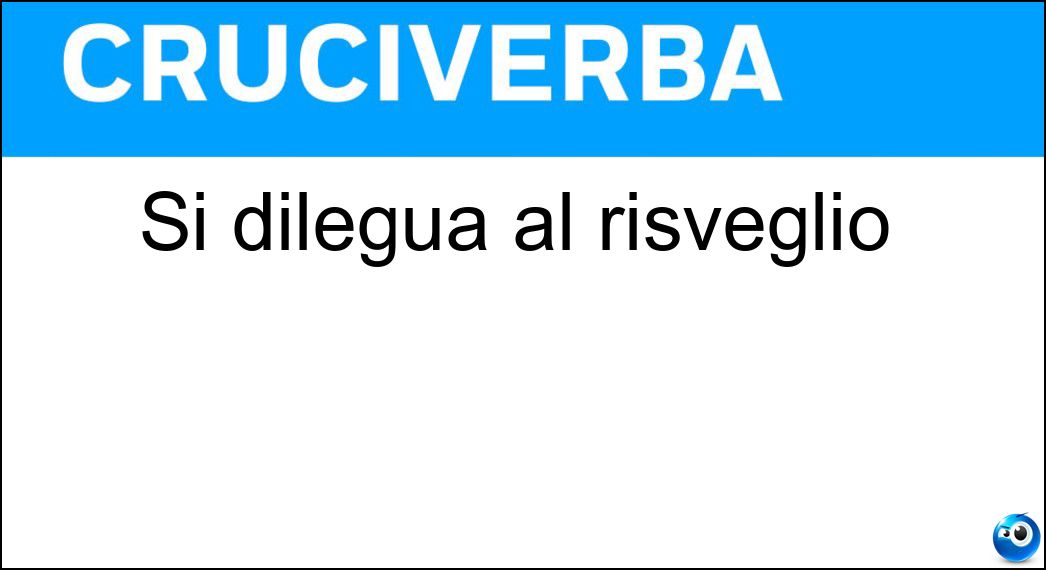 Si dilegua al risveglio Soluzione Cruciverba: Si dilegua al risveglio - Risposta Sogno