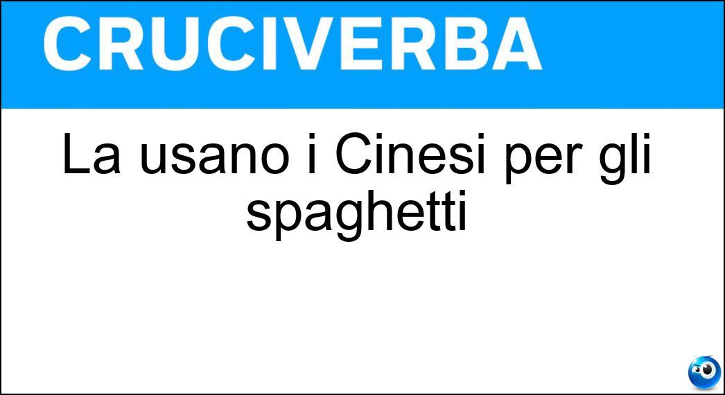 La usano i Cinesi per gli spaghetti Soluzione La usano i Cinesi per gli spaghetti - Soia