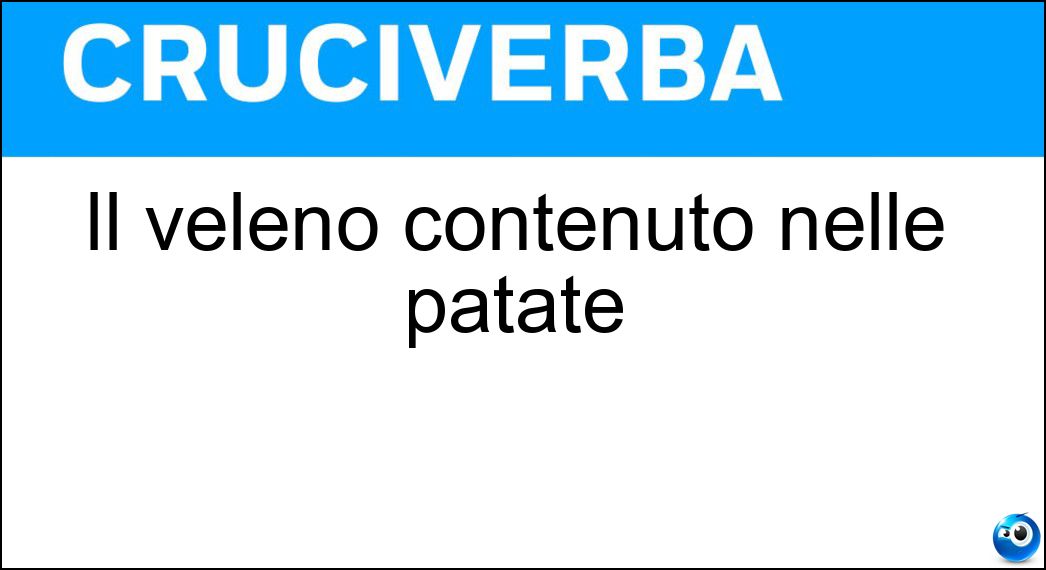 Il veleno contenuto nelle patate Soluzione Cruciverba: Il veleno contenuto nelle patate - Risposta Solanina