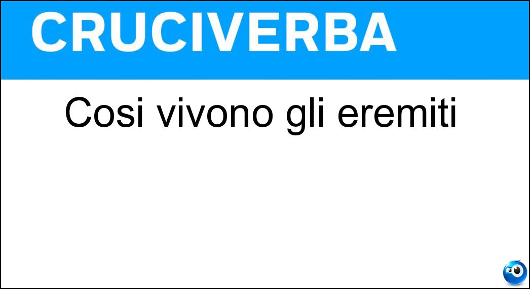 Cosi vivono gli eremiti Soluzione Cruciverba: Cosi vivono gli eremiti - Risposta Soli