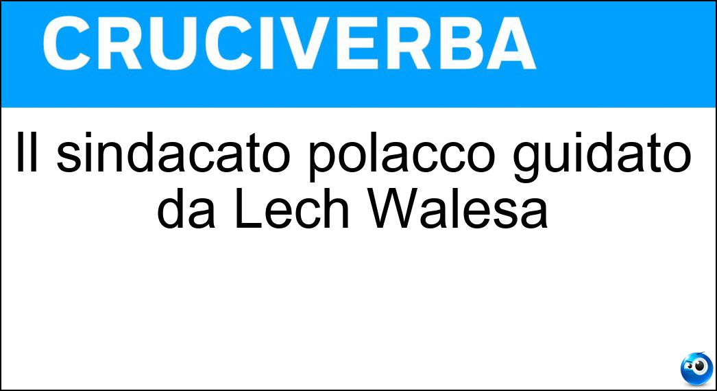 Il sindacato polacco guidato da Lech Walesa Soluzione Cruciverba: Il sindacato polacco guidato da Lech Walesa - Risposta Solidarnosc