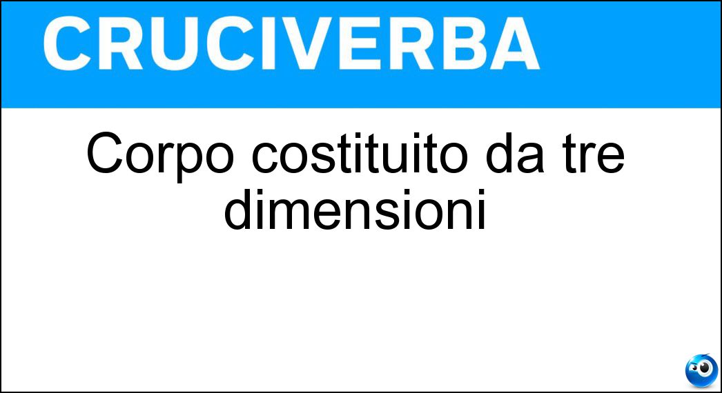 Corpo costituito da tre dimensioni Soluzione Cruciverba: Corpo costituito da tre dimensioni - Risposta Solido