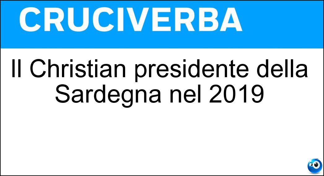 Il Christian presidente della Sardegna nel 2019 Soluzione Il Christian presidente della Sardegna nel 2019 - Solinas