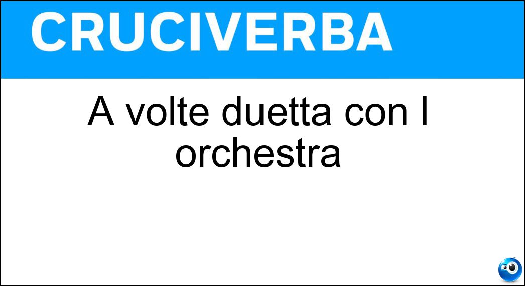 A volte duetta con l orchestra Soluzione Cruciverba: A volte duetta con l orchestra - Risposta Solista
