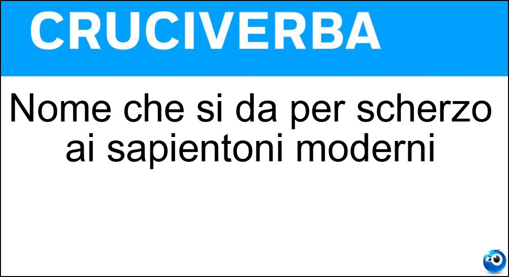 Nome che si dà per scherzo ai sapientoni moderni Soluzione Nome che si dà per scherzo ai sapientoni moderni - Soloni