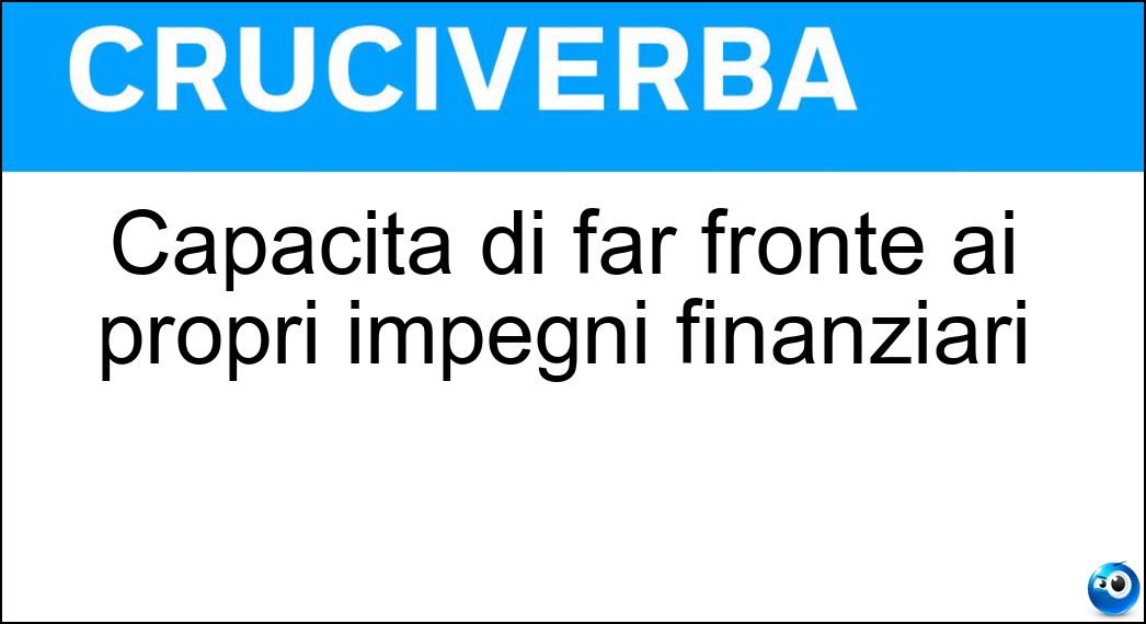 Capacità di far fronte ai propri impegni finanziari Soluzione Capacità di far fronte ai propri impegni finanziari - Solvenza