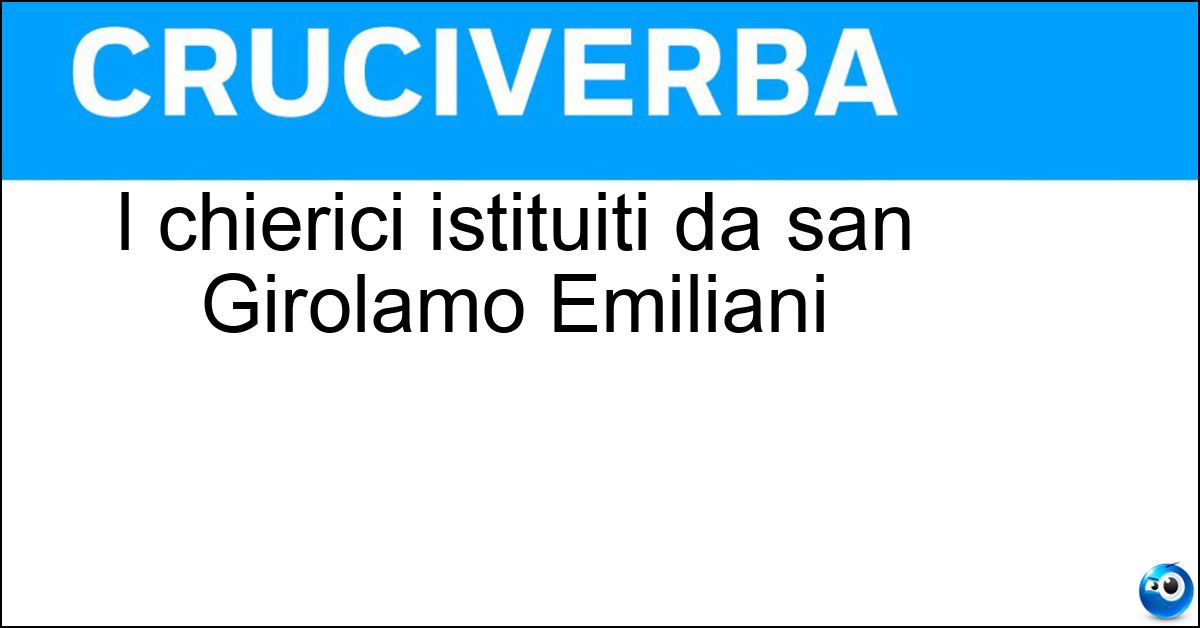 I chierici istituiti da san Girolamo Emiliani Soluzione I chierici istituiti da san Girolamo Emiliani - Somaschi