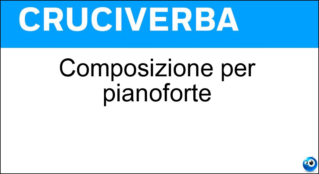 Composizione per pianoforte Soluzione Cruciverba: Composizione per pianoforte - Risposta Sonata
