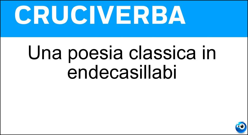 Una poesia classica in endecasillabi Soluzione Cruciverba: Una poesia classica in endecasillabi - Risposta Sonetto