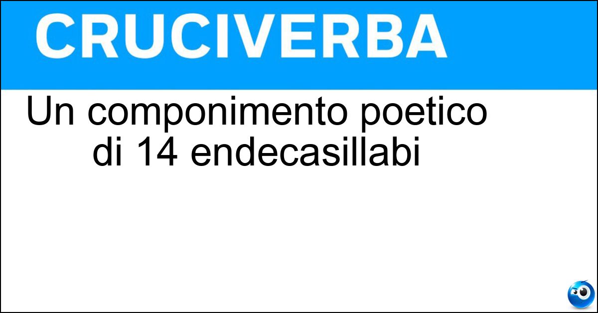 Un componimento poetico di 14 endecasillabi Soluzione Un componimento poetico di 14 endecasillabi - Sonetto