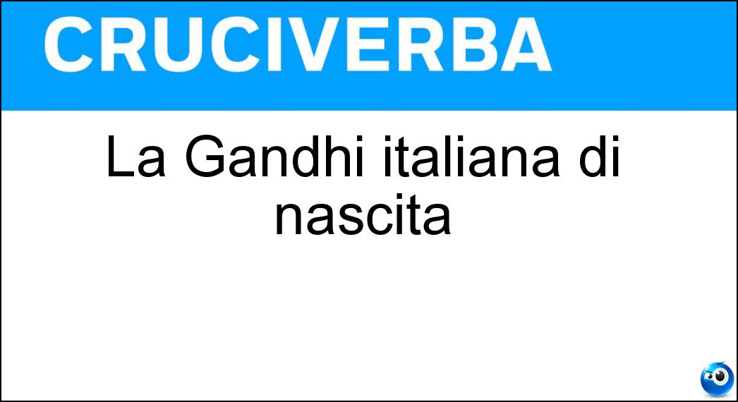 La Gandhi italiana di nascita Soluzione Cruciverba: La Gandhi italiana di nascita - Risposta Sonia
