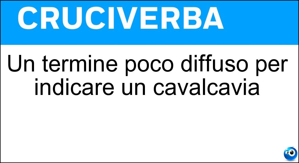 Un termine poco diffuso per indicare un cavalcavia Soluzione Un termine poco diffuso per indicare un cavalcavia - Sopravvia