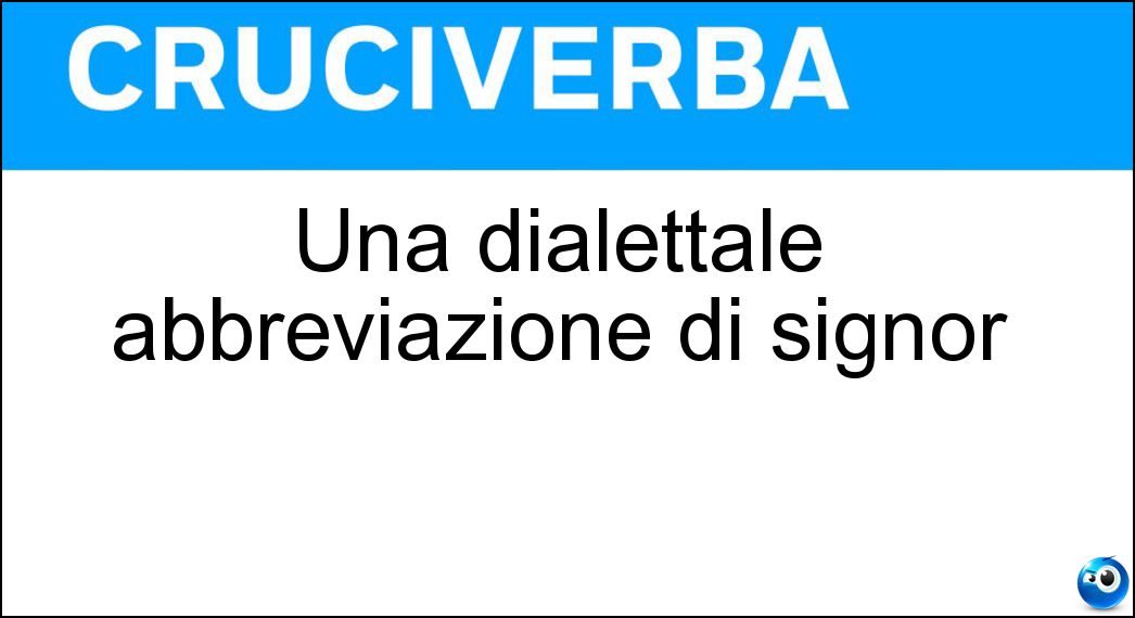 Una dialettale abbreviazione di signor Soluzione Una dialettale abbreviazione di signor - Don
