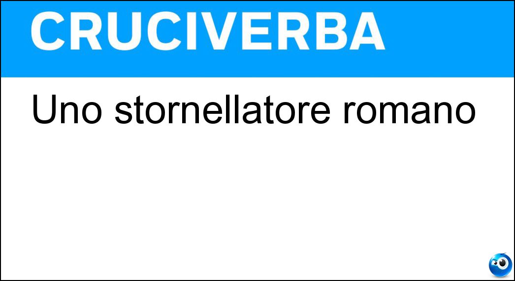 Uno stornellatore romano Soluzione Cruciverba: Uno stornellatore romano - Risposta Sor Capanna