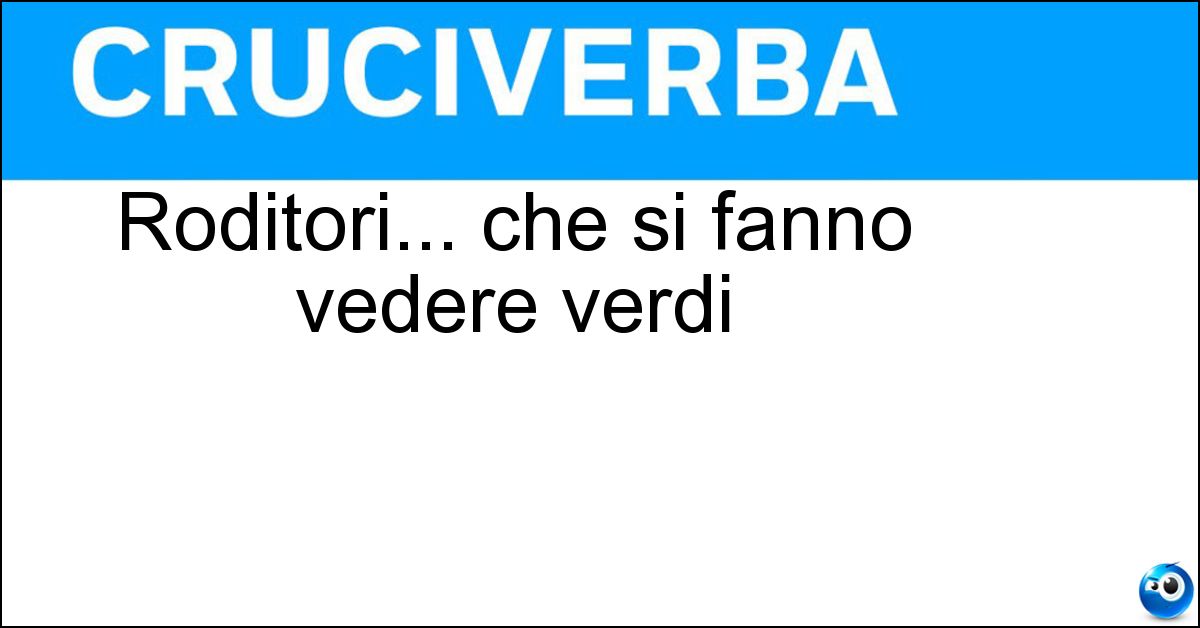 Roditori... che si fanno vedere verdi Soluzione Roditori... che si fanno vedere verdi - Sorci