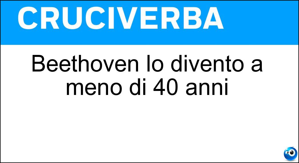 Beethoven lo diventò a meno di 40 anni