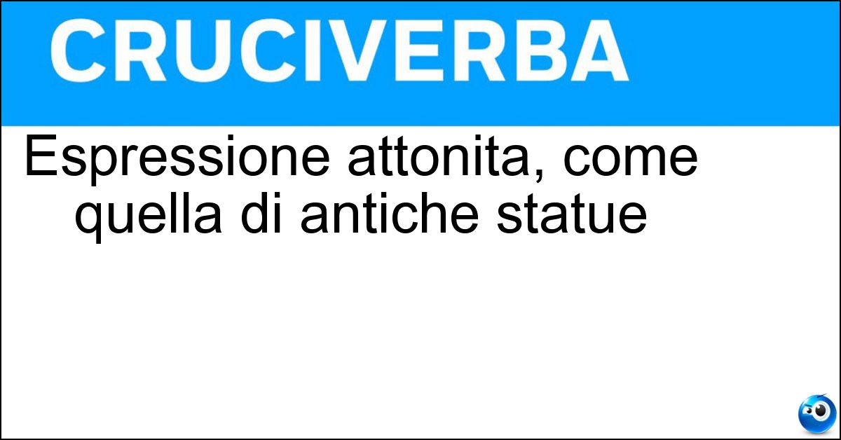 Soluzione Espressione attonita, come quella di antiche statue - Sorriso Eginetico