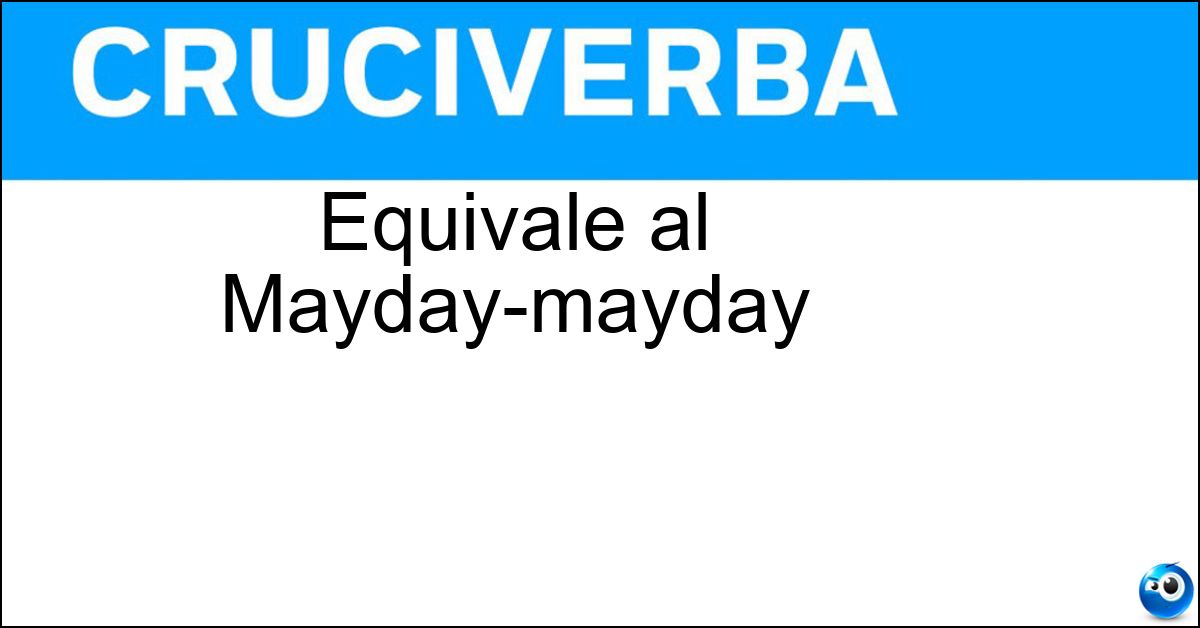 Equivale al Mayday-mayday Soluzione Equivale al Mayday-mayday - Sos