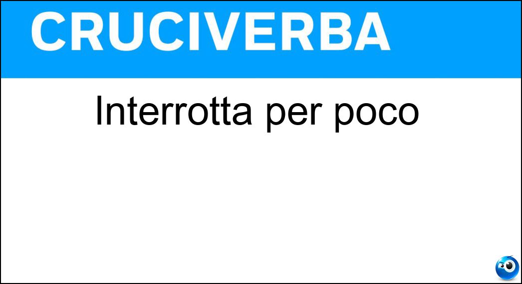 Interrotta per poco Soluzione Interrotta per poco - Sospesa