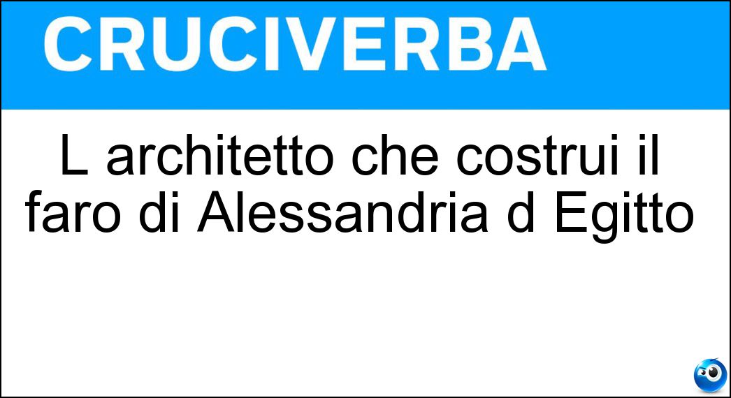L architetto che costruì il faro di Alessandria d Egitto Soluzione L architetto che costruì il faro di Alessandria d Egitto - Sostrato