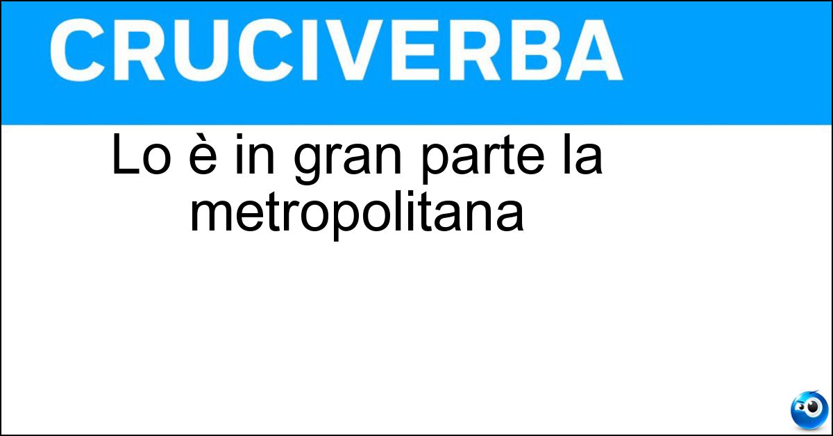 Soluzione Lo è in gran parte la metropolitana - Sotterranea