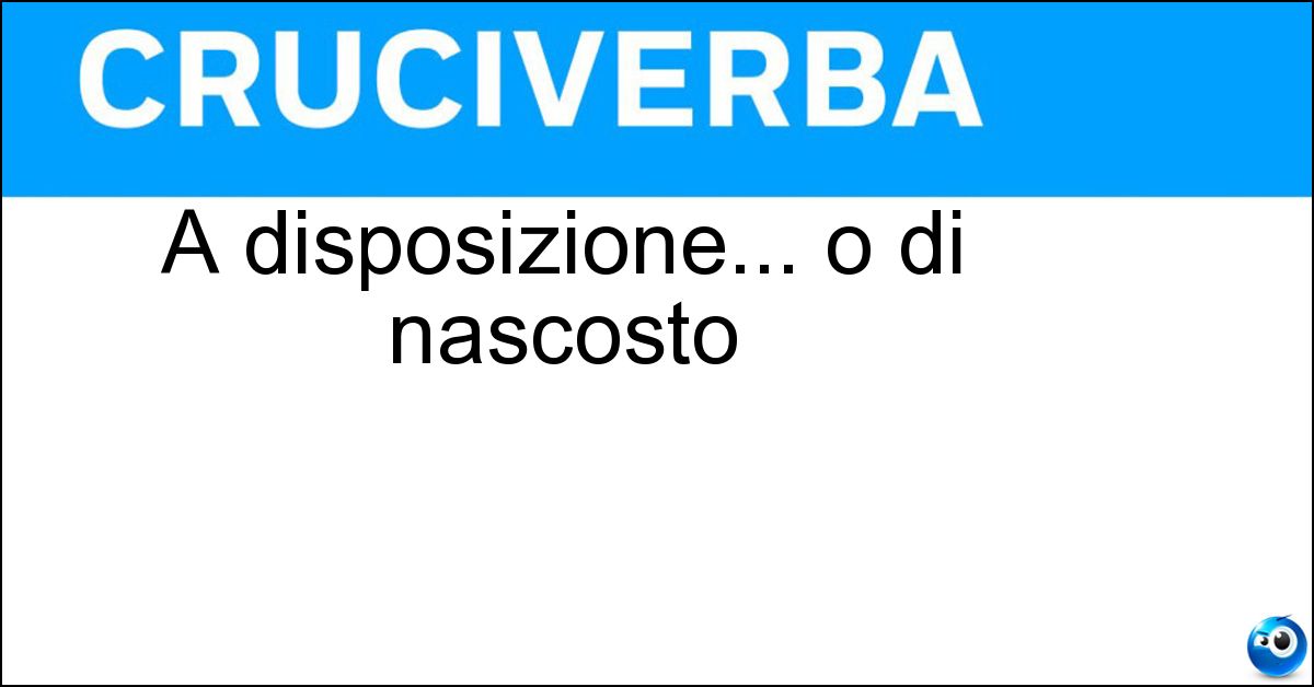 A disposizione... o di nascosto A disposizione... o di nascosto