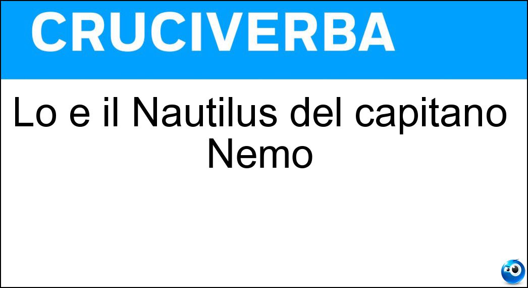 Lo è il Nautilus del capitano Nemo Soluzione Lo è il Nautilus del capitano Nemo - Sottomarino
