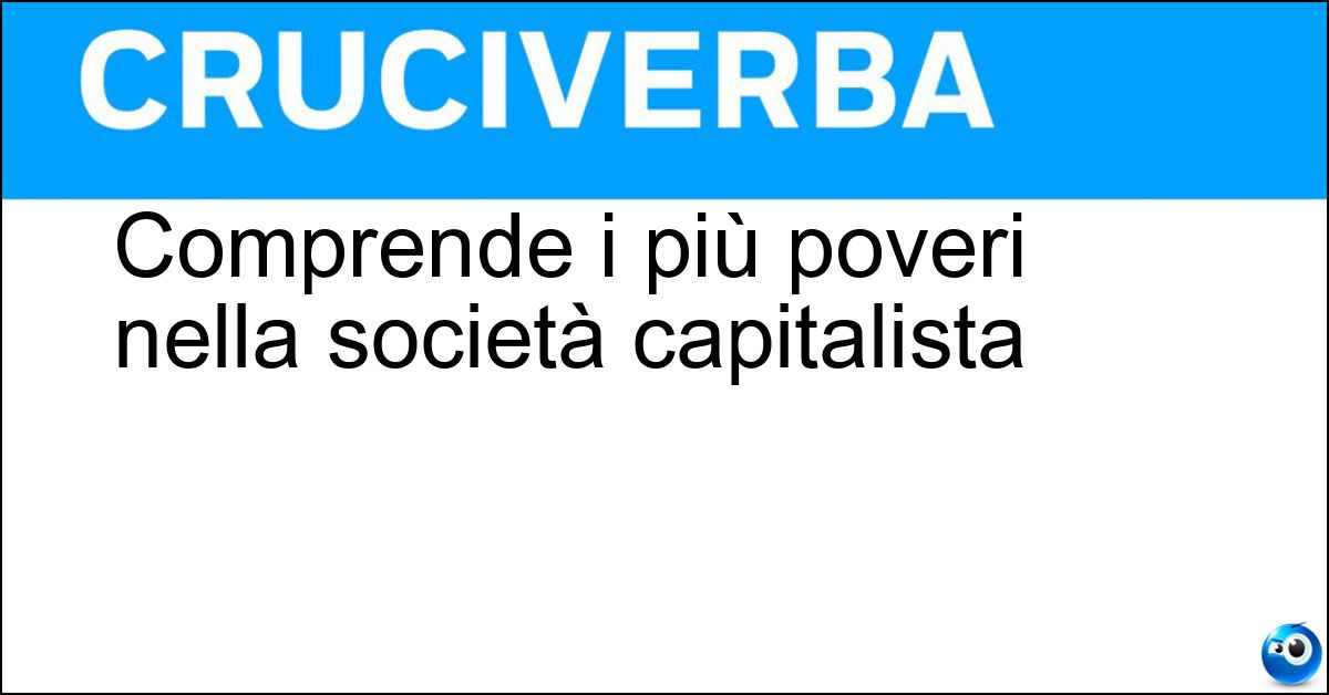 Comprende i più poveri nella società capitalista Soluzione Comprende i più poveri nella società capitalista - Sottoproletariato