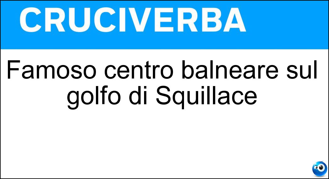 Famoso centro balneare sul golfo di Squillace Soluzione Cruciverba: Famoso centro balneare sul golfo di Squillace - Risposta Soverato