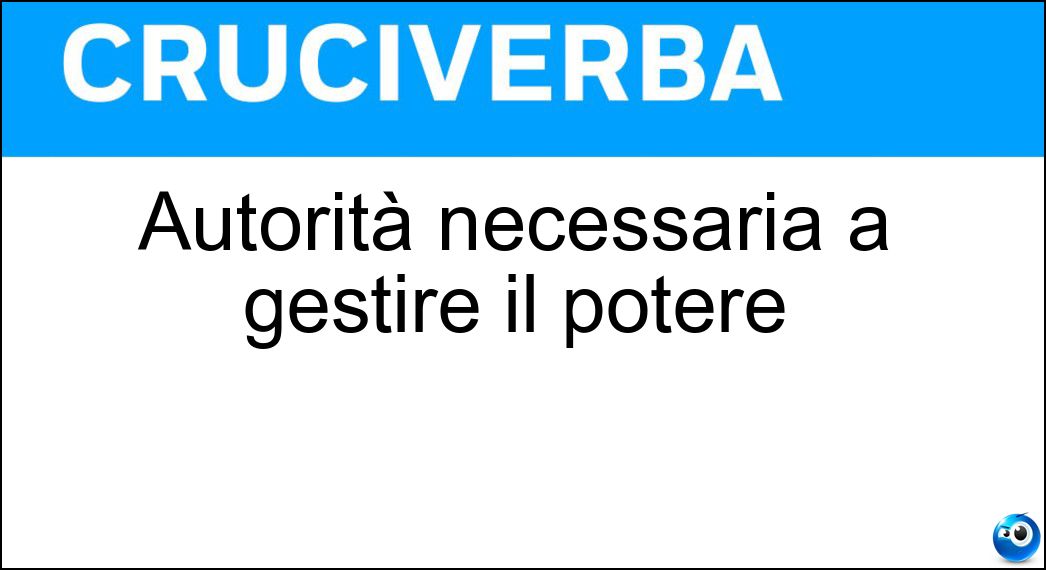 Autorità necessaria a gestire il potere Soluzione Cruciverba: Autorità necessaria a gestire il potere - Risposta Sovranita