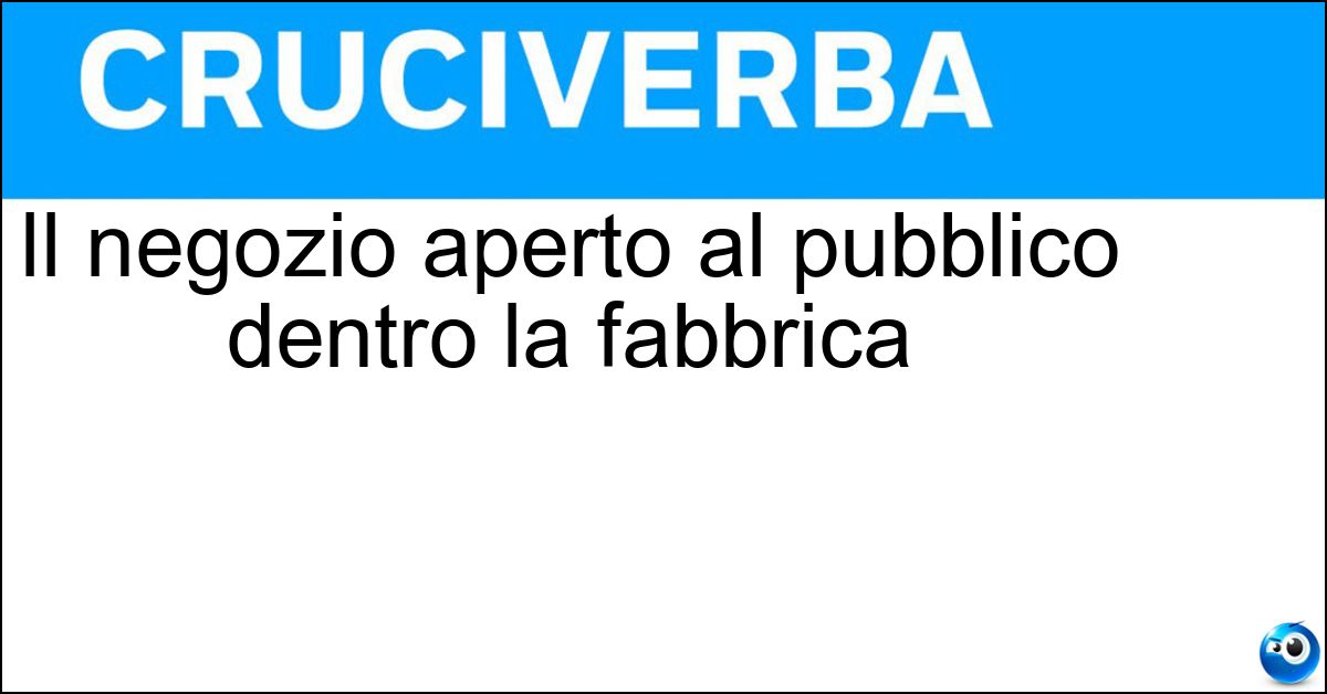 Il negozio aperto al pubblico dentro la fabbrica Soluzione Il negozio aperto al pubblico dentro la fabbrica - Spaccio