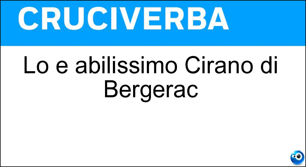 Lo è abilissimo Cirano di Bergerac Soluzione Cruciverba: Lo è abilissimo Cirano di Bergerac - Risposta Spadaccino