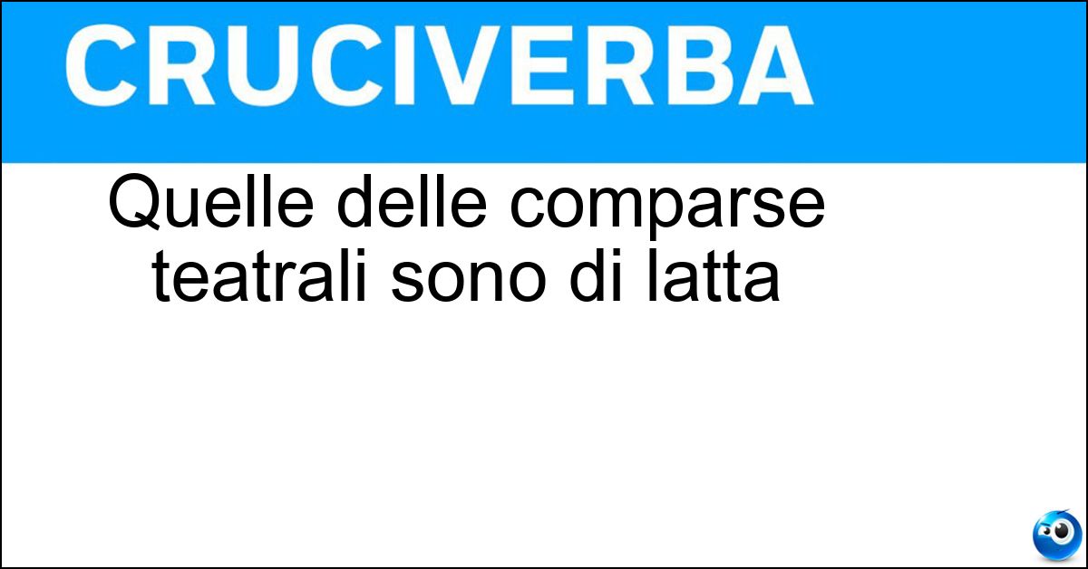 Quelle delle comparse teatrali sono di latta