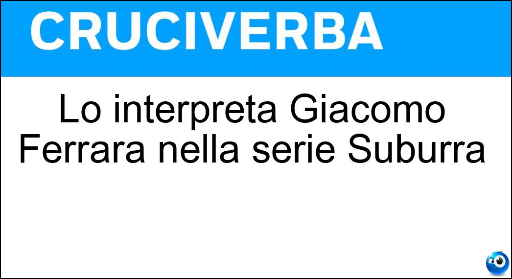 Lo interpreta Giacomo Ferrara nella serie Suburra Soluzione Cruciverba: Lo interpreta Giacomo Ferrara nella serie Suburra - Risposta Spadino